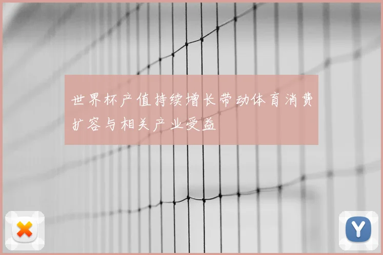 世界杯产值持续增长带动体育消费扩容与相关产业受益