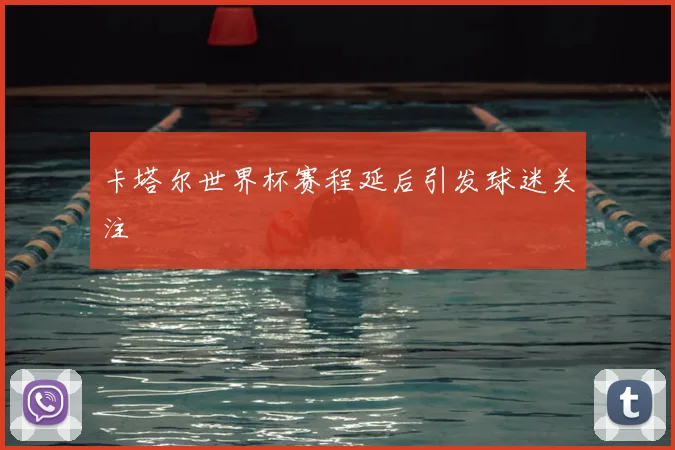 卡塔尔世界杯赛程延后引发球迷关注