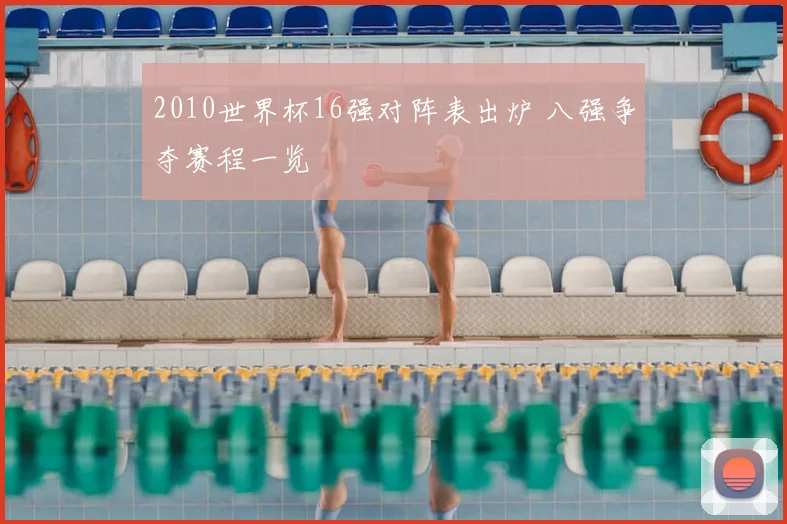 2010世界杯16强对阵表出炉 八强争夺赛程一览